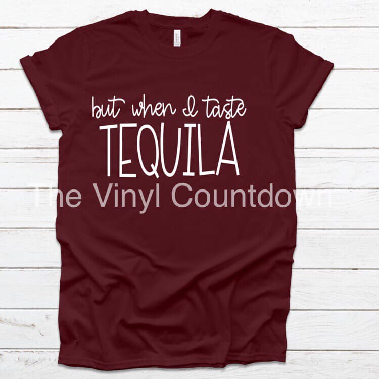 Screen printed transfer- When I taste tequila